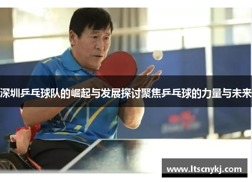 深圳乒乓球队的崛起与发展探讨聚焦乒乓球的力量与未来