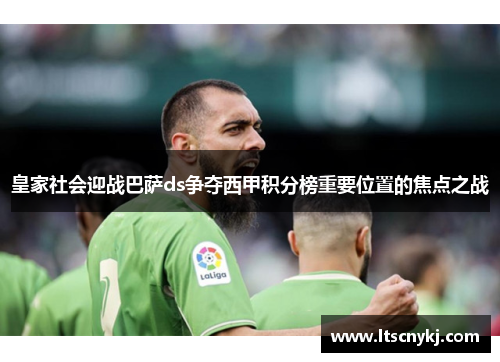 皇家社会迎战巴萨ds争夺西甲积分榜重要位置的焦点之战